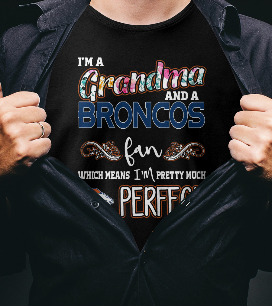 I'm A Grandma And A Broncos Fan Which Means I'm Pretty Much Perfect T-Shirt