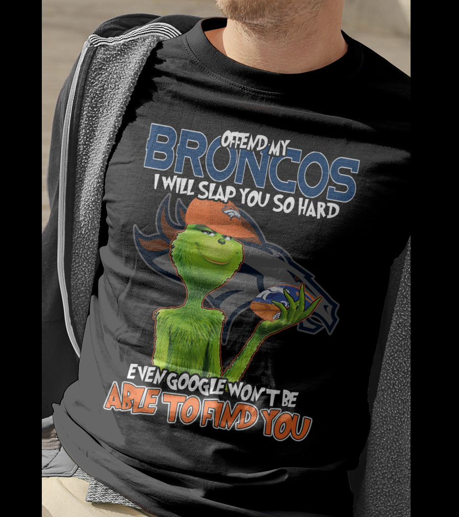Offend My Broncos I Will Slap You So Hard Even Google Won't Be Able To Find You T-Shirt
