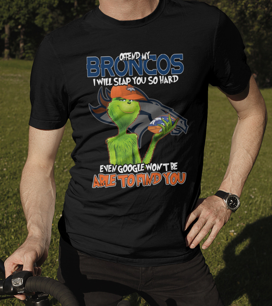 Offend My Broncos I Will Slap You So Hard Even Google Won't Be Able To Find You T-Shirt