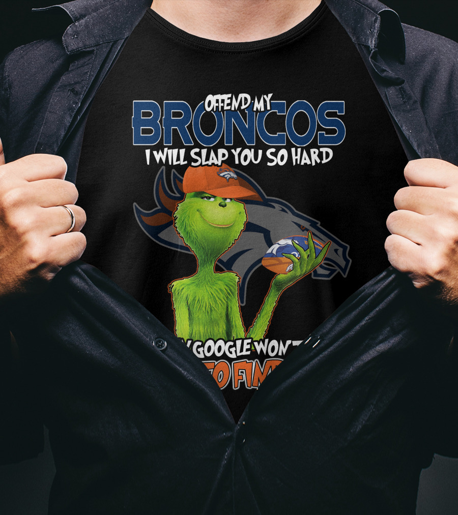 Offend My Broncos I Will Slap You So Hard Even Google Won't Be Able To Find You T-Shirt