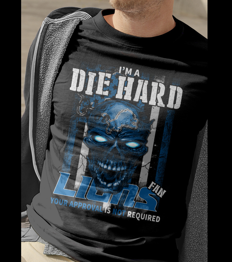 I'm A Die Hard Lions Fan Your Approval Is Not Required T-Shirt
