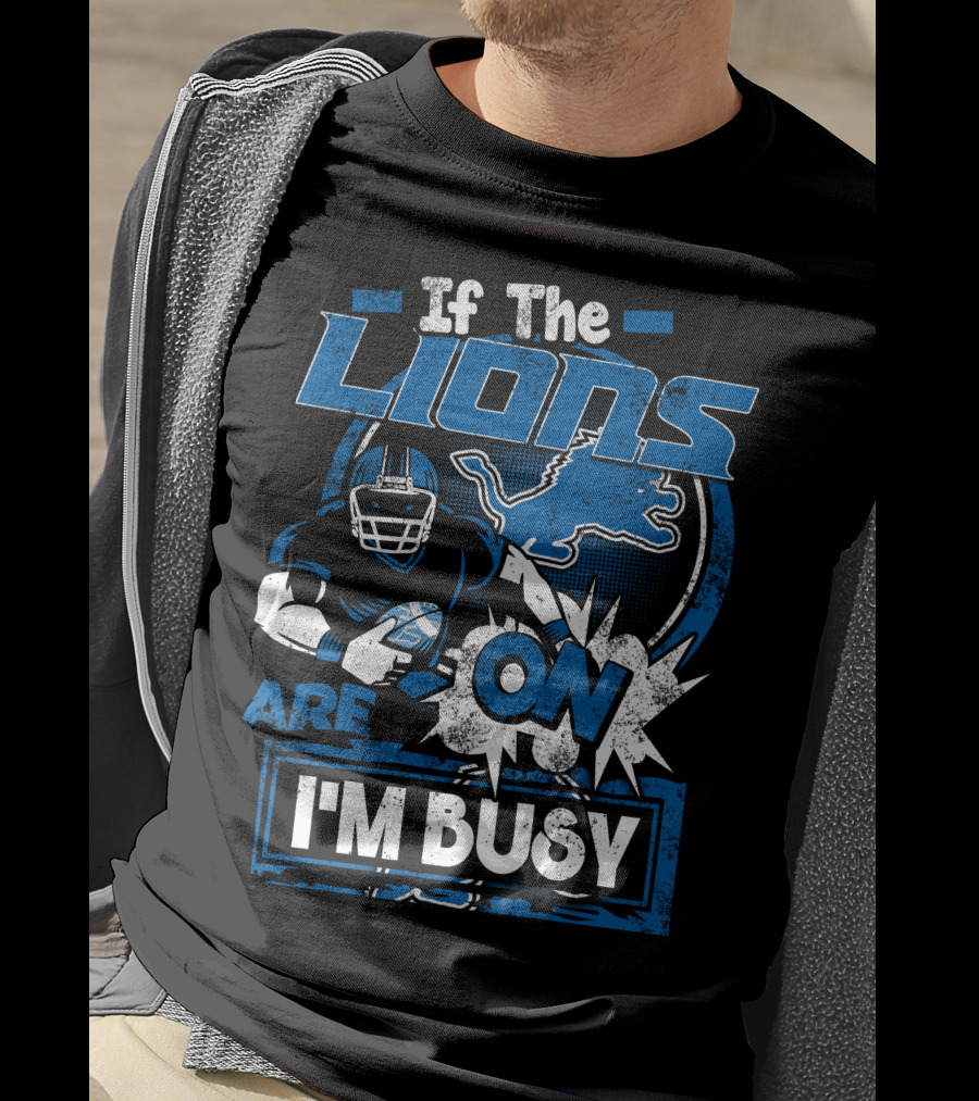 If The Detroit Lions Are On I'm Busy T-Shirt