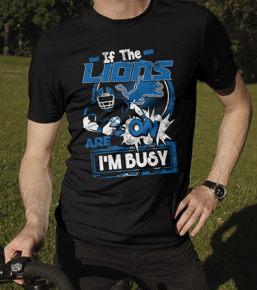 If The Detroit Lions Are On I'm Busy T-Shirt