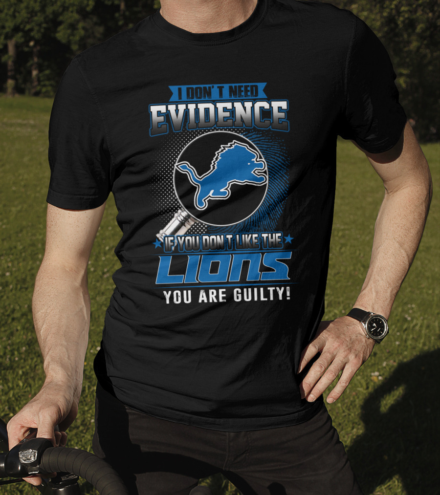 I Don't Need Evidence If You Don't Like The Lions You Are Guilty Detroit Lions T-Shirt