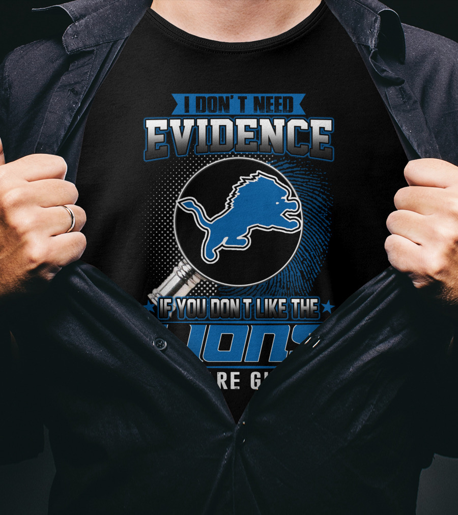 I Don't Need Evidence If You Don't Like The Lions You Are Guilty Detroit Lions T-Shirt