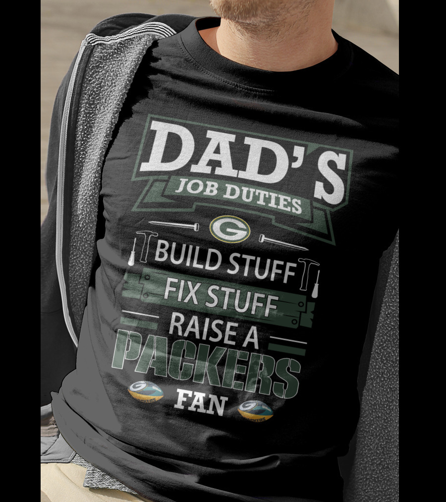 Dad's Job Duties Build Stuff Fix Stuff Raise A Packers Fan Green Bay Packers T-Shirt