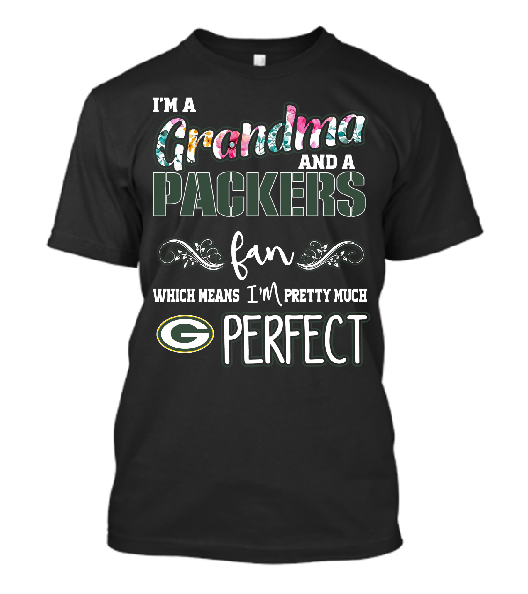 I'm A Grandma And A Packers Fan Which Means I'm Pretty Much Perfect T-Shirt
