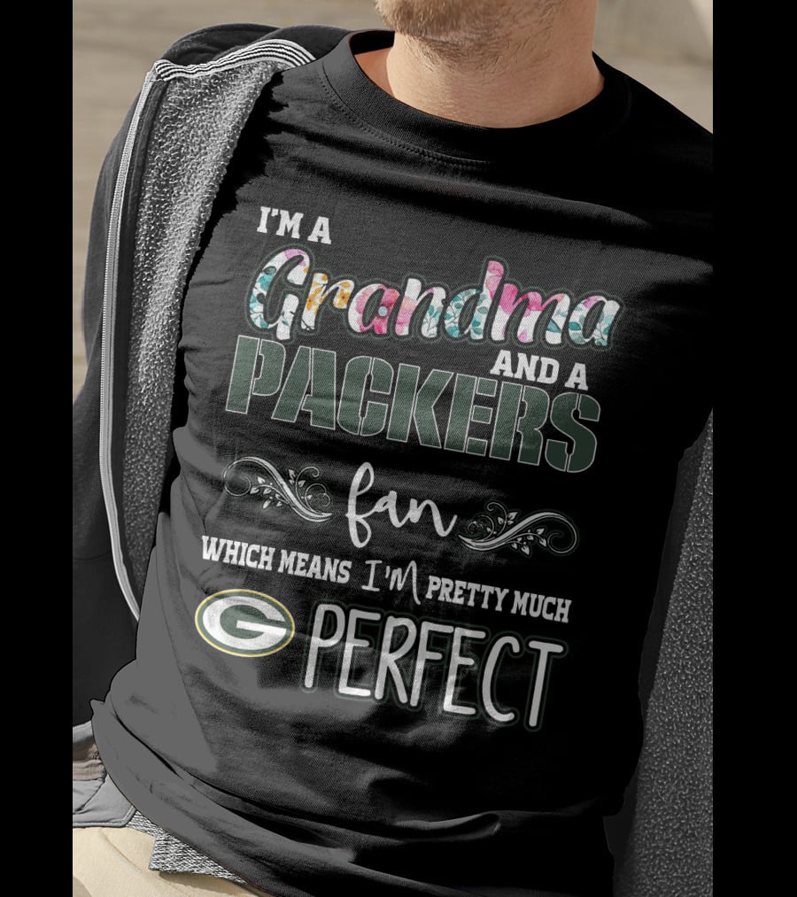 I'm A Grandma And A Packers Fan Which Means I'm Pretty Much Perfect T-Shirt