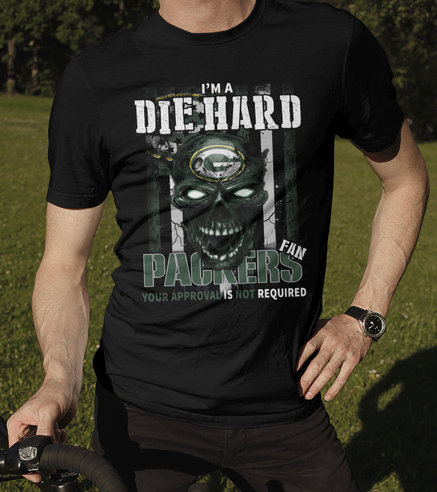 I'm A Die Hard Packers Fan Your Approval Is Not Required T-Shirt
