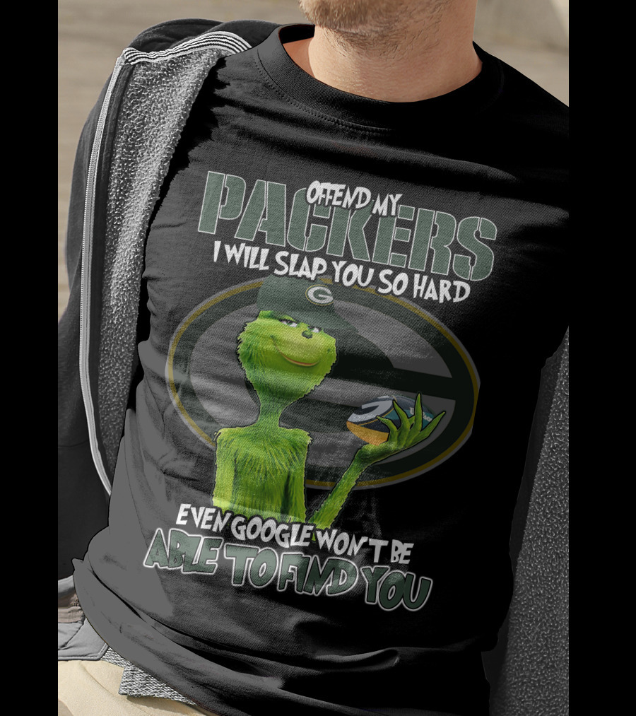 Offend My Packers I Will Slap You So Hard Even Google Won't Be Able To Find You Grinch Green Bay Packers T-Shirt