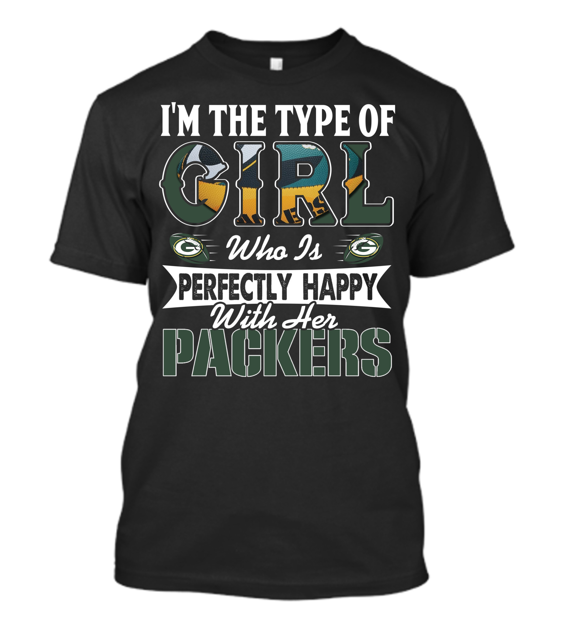 I'm The Type Of Girl Who Is Perfectly Happy With Her Packers T-Shirt