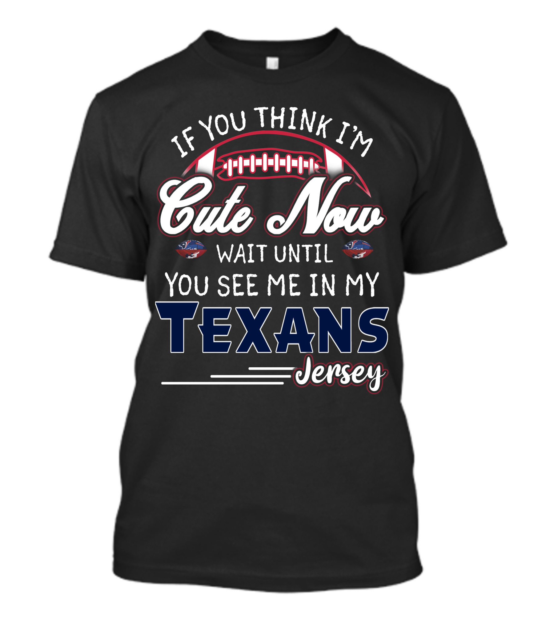 If You Think I'm Cute Now Wait Until You See Me In My Texans Jersey T-Shirt
