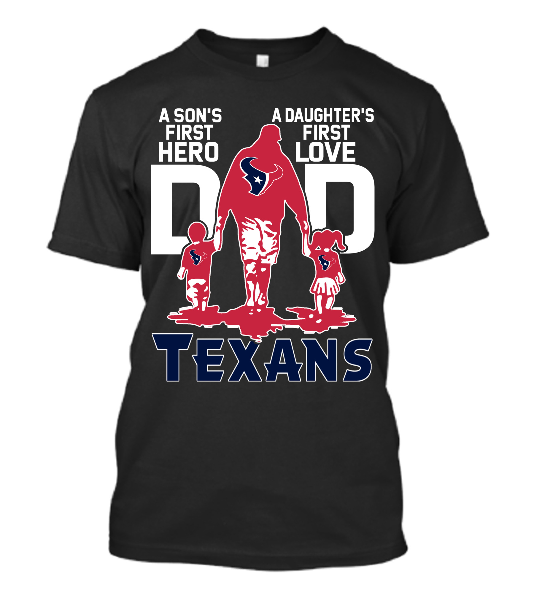 A Son's First Hero Dad A Daughter's First Love Texans T-Shirt