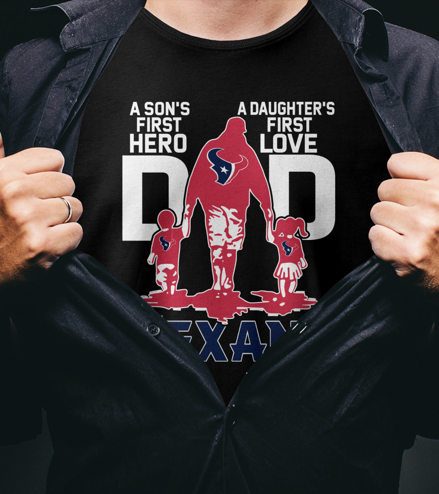 A Son's First Hero Dad A Daughter's First Love Texans T-Shirt