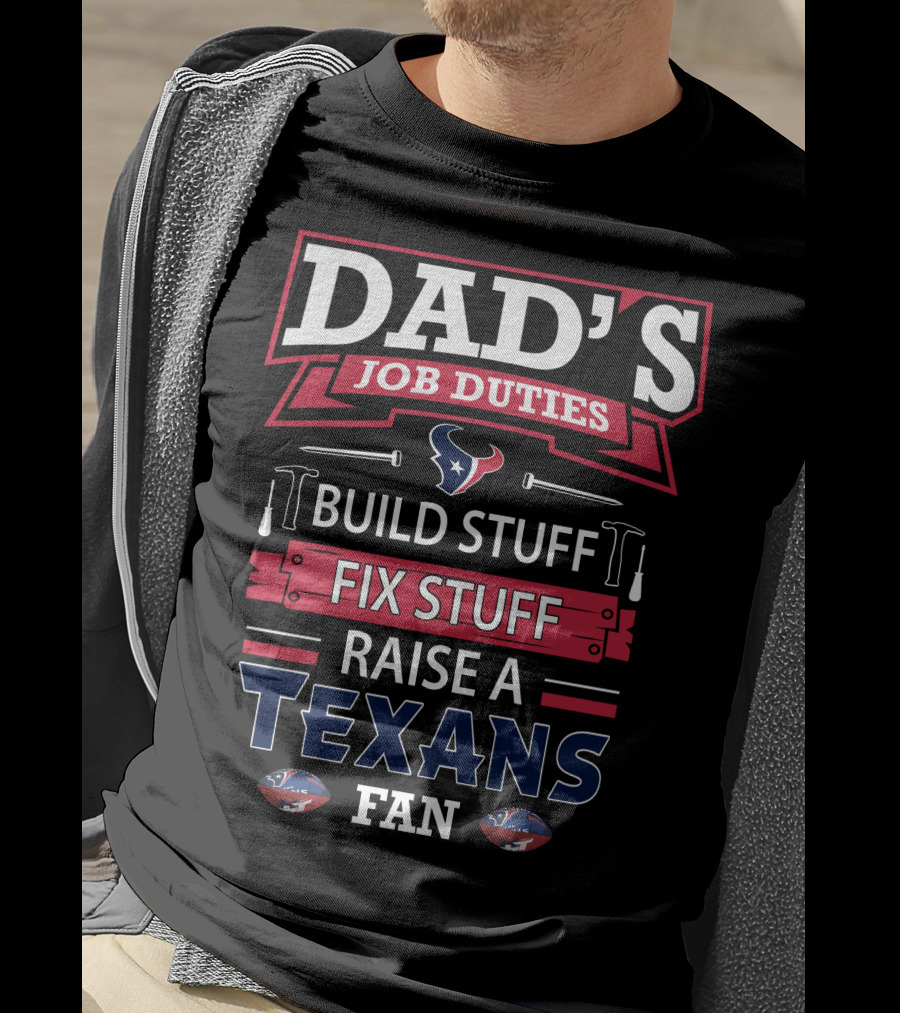 Dad's Job Duties Build Stuff Fix Stuff Raise A Texans Fan T-Shirt