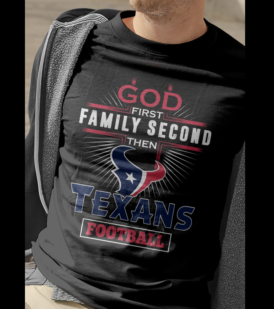 God First Family Second Then Texans Football T-Shirt