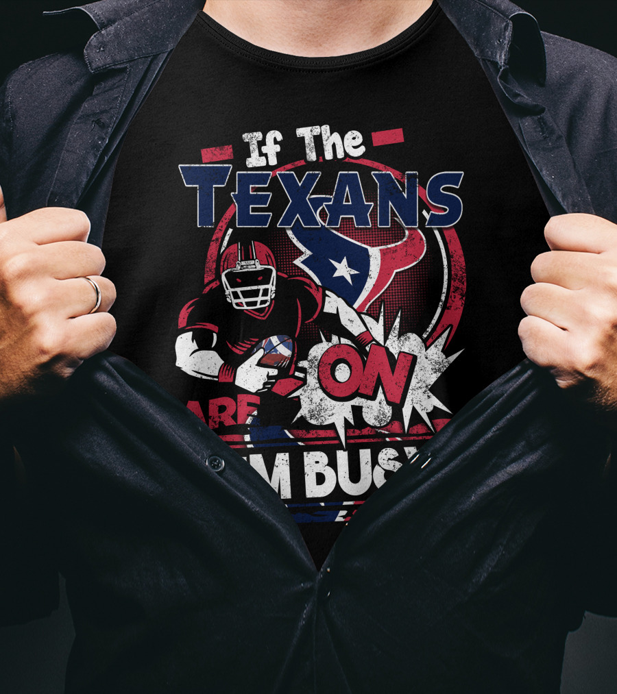 If The Texans Are On I'm Busy T-Shirt