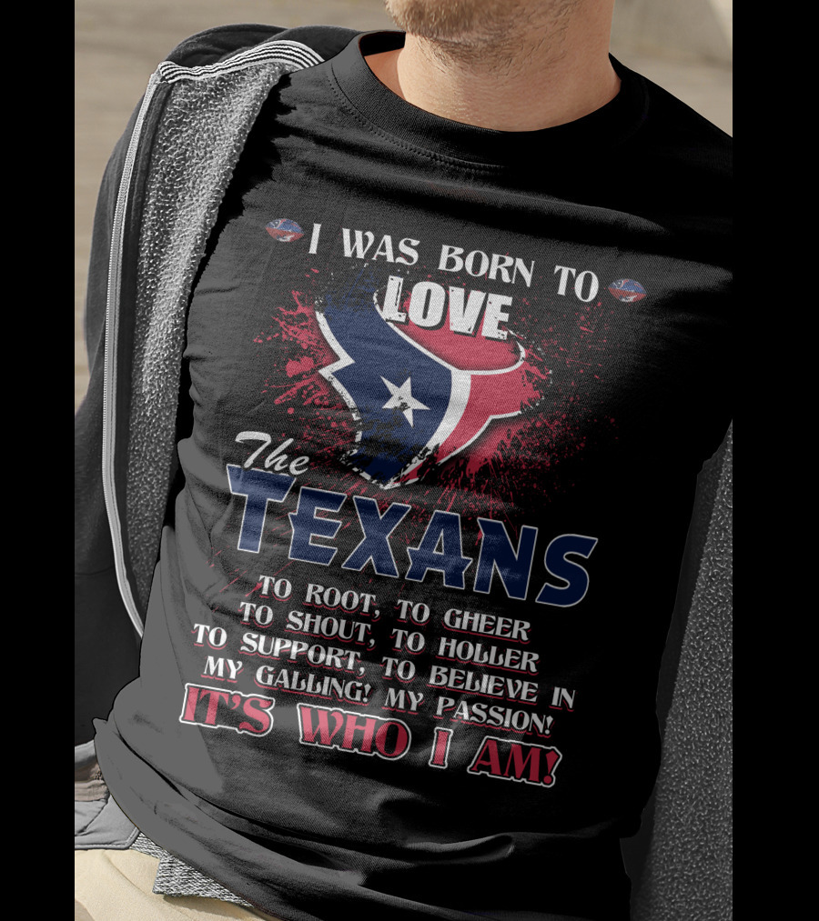 I Was Born To Love The Texans It's Who I Am T-Shirt