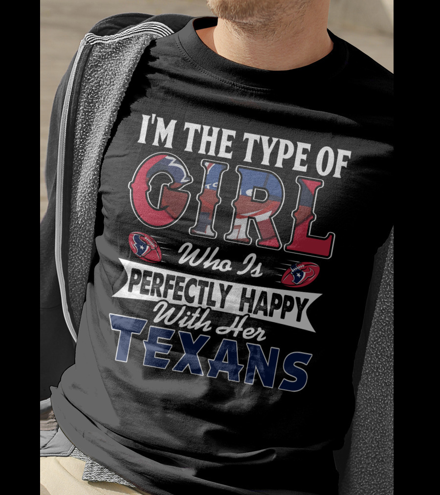 I'm The Type Of Girl Who Is Perfectly Happy With Her Texans T-Shirt