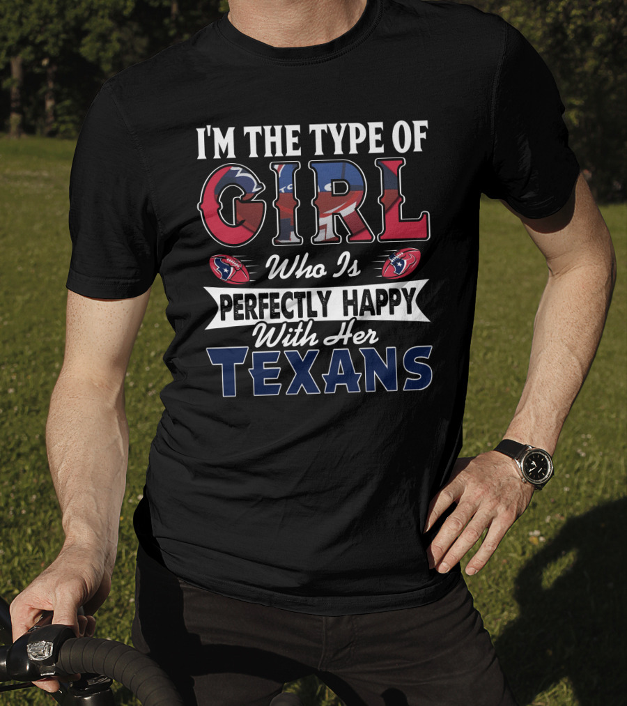 I'm The Type Of Girl Who Is Perfectly Happy With Her Texans T-Shirt