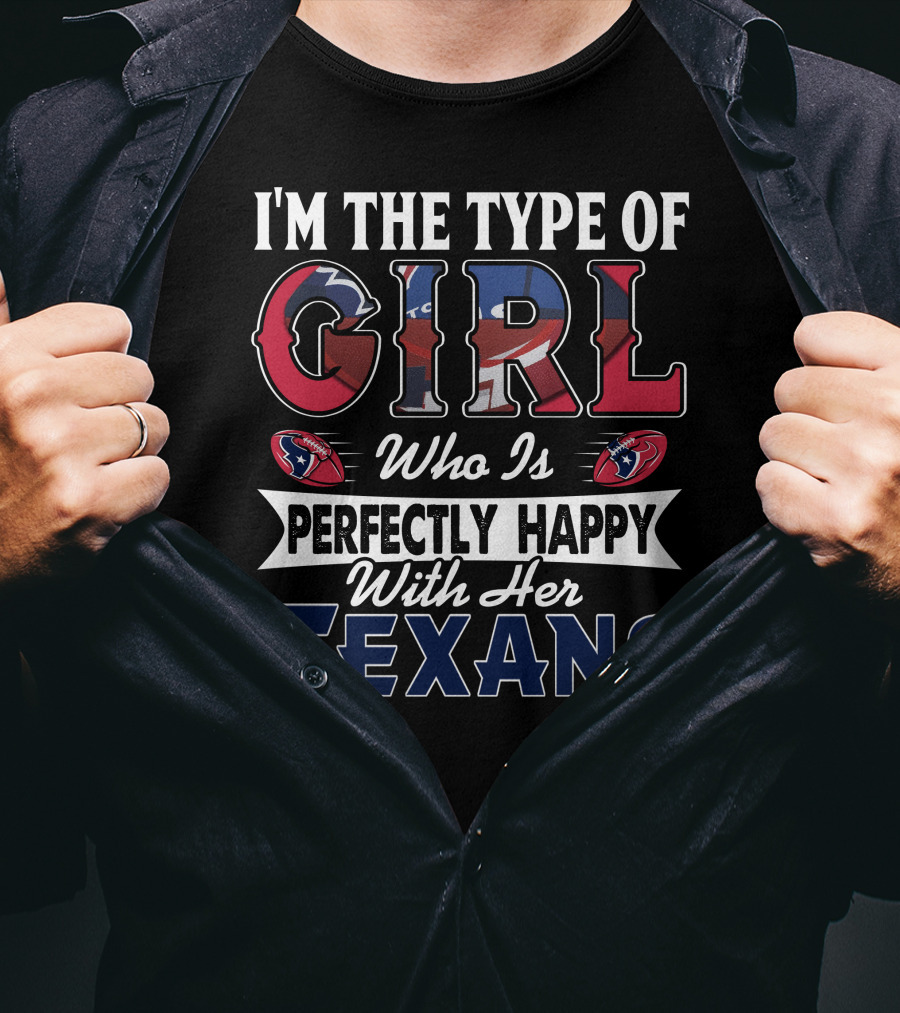 I'm The Type Of Girl Who Is Perfectly Happy With Her Texans T-Shirt