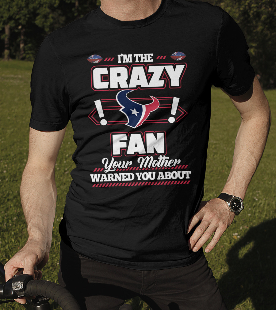 I'm The Crazy Fan Your Mother Warned You About Houston Texans T-Shirt