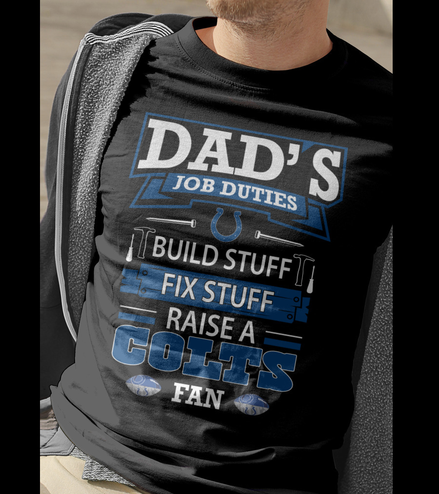 Dad's Job Duties Build Stuff Fix Stuff Raise A Colts Fan T-Shirt