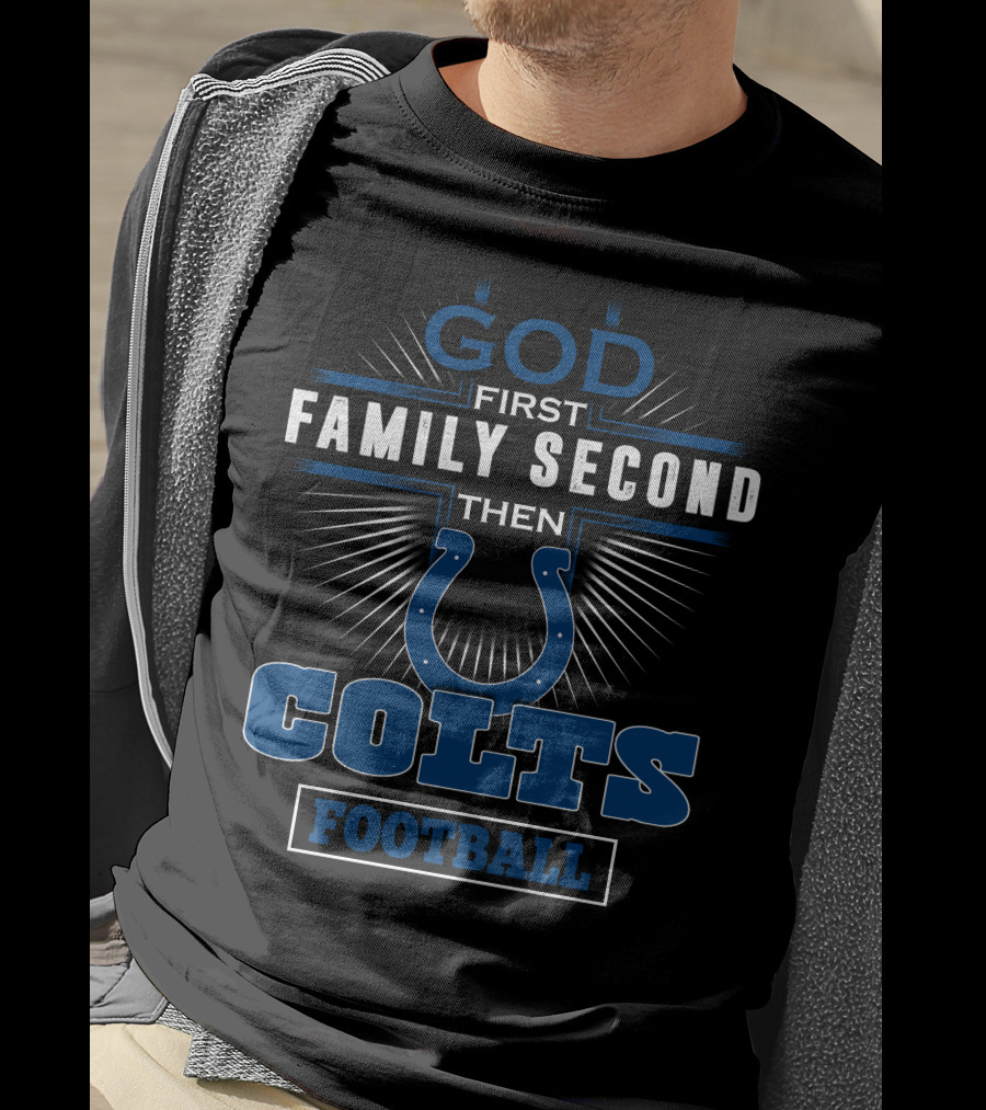 God First Family Second Then Colts Football T-Shirt