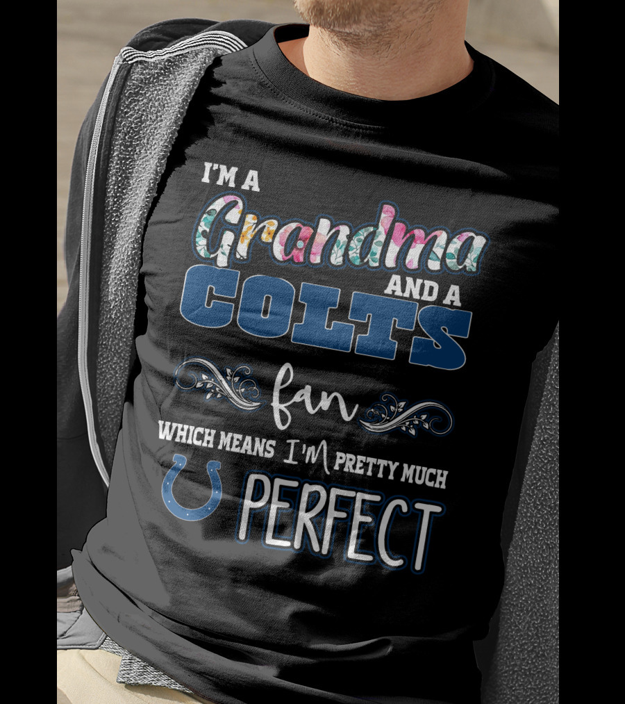 I'm A Grandma And A Colts Fan Which Means I'm Pretty Much Perfect T-Shirt