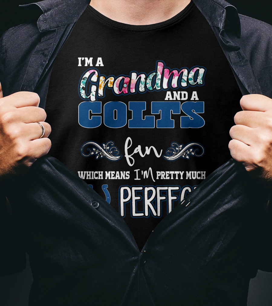 I'm A Grandma And A Colts Fan Which Means I'm Pretty Much Perfect T-Shirt