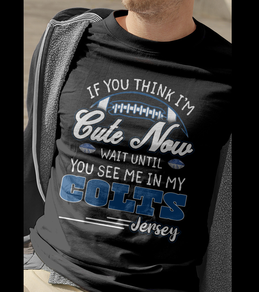 If You Think I'm Cute Now Wait Until You See Me In My Colts Jersey T-Shirt