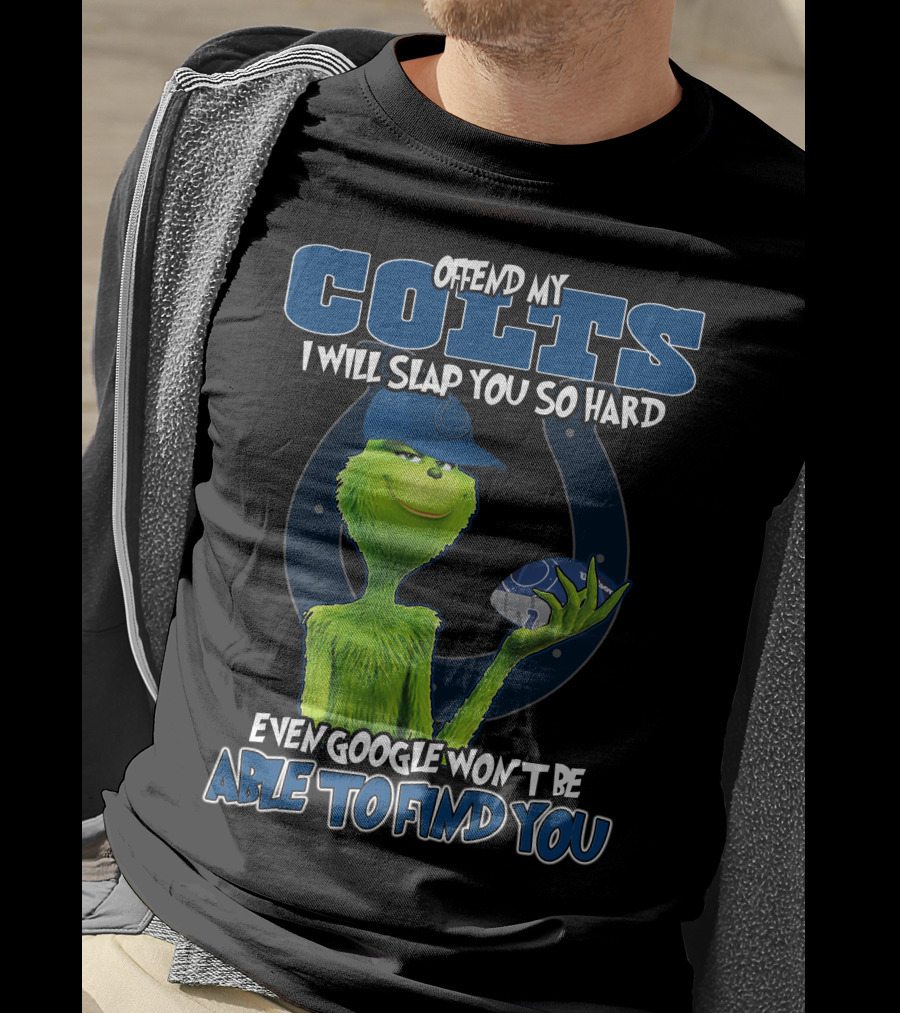 Offend My Colts I Will Slap You So Hard Even Google Won't Be Able To Find You Colts Football Grinch Holding Ball T-Shirt