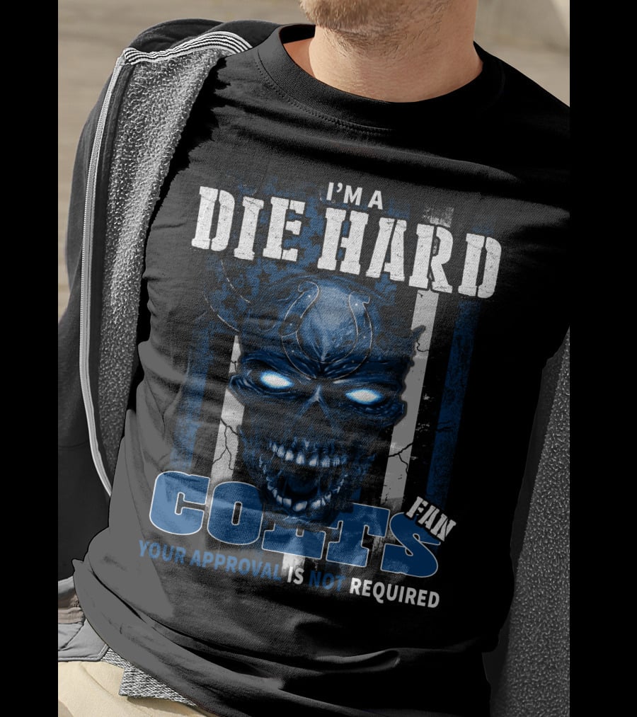 I'm A Die Hard Colts Fan Your Approval Is Not Required T-Shirt