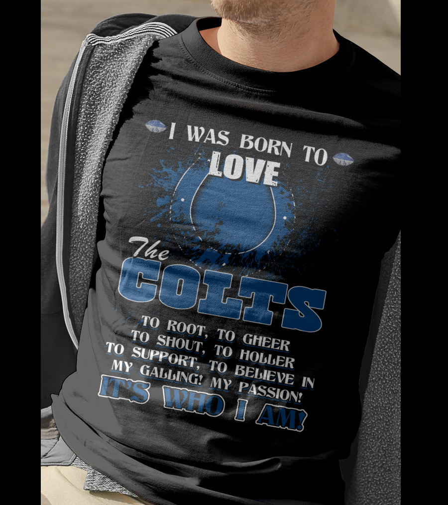 I Was Born To Love The Colts It's Who I Am Indianapolis T-Shirt