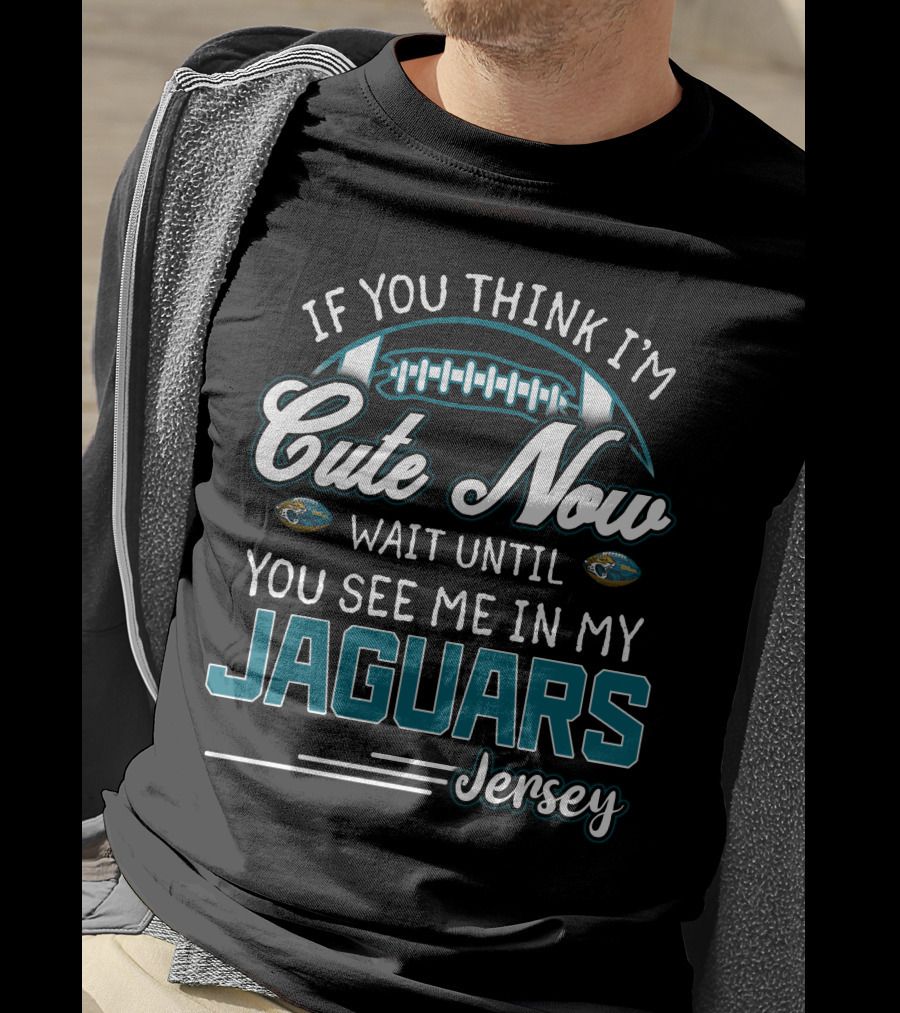 If You Think I'm Cute Now Wait Until You See Me In My Jaguars Jersey T-Shirt
