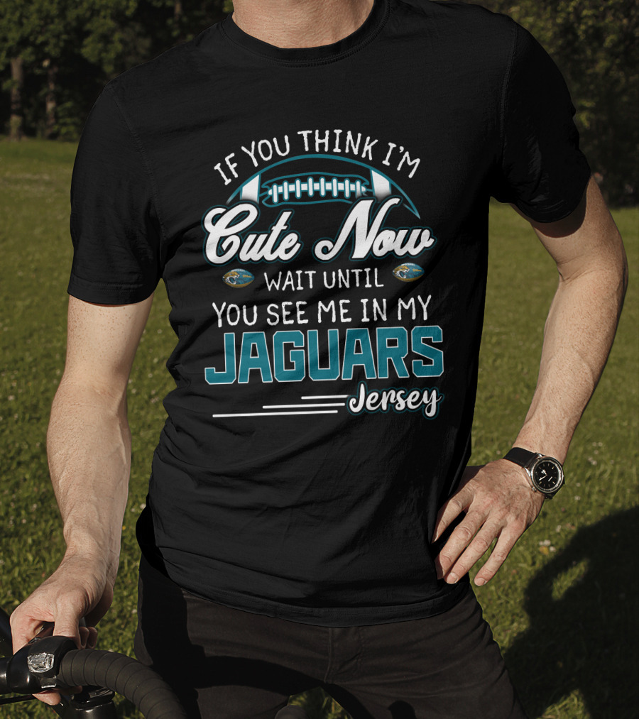 If You Think I'm Cute Now Wait Until You See Me In My Jaguars Jersey T-Shirt