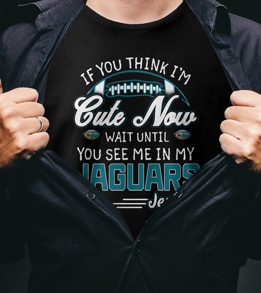 If You Think I'm Cute Now Wait Until You See Me In My Jaguars Jersey T-Shirt