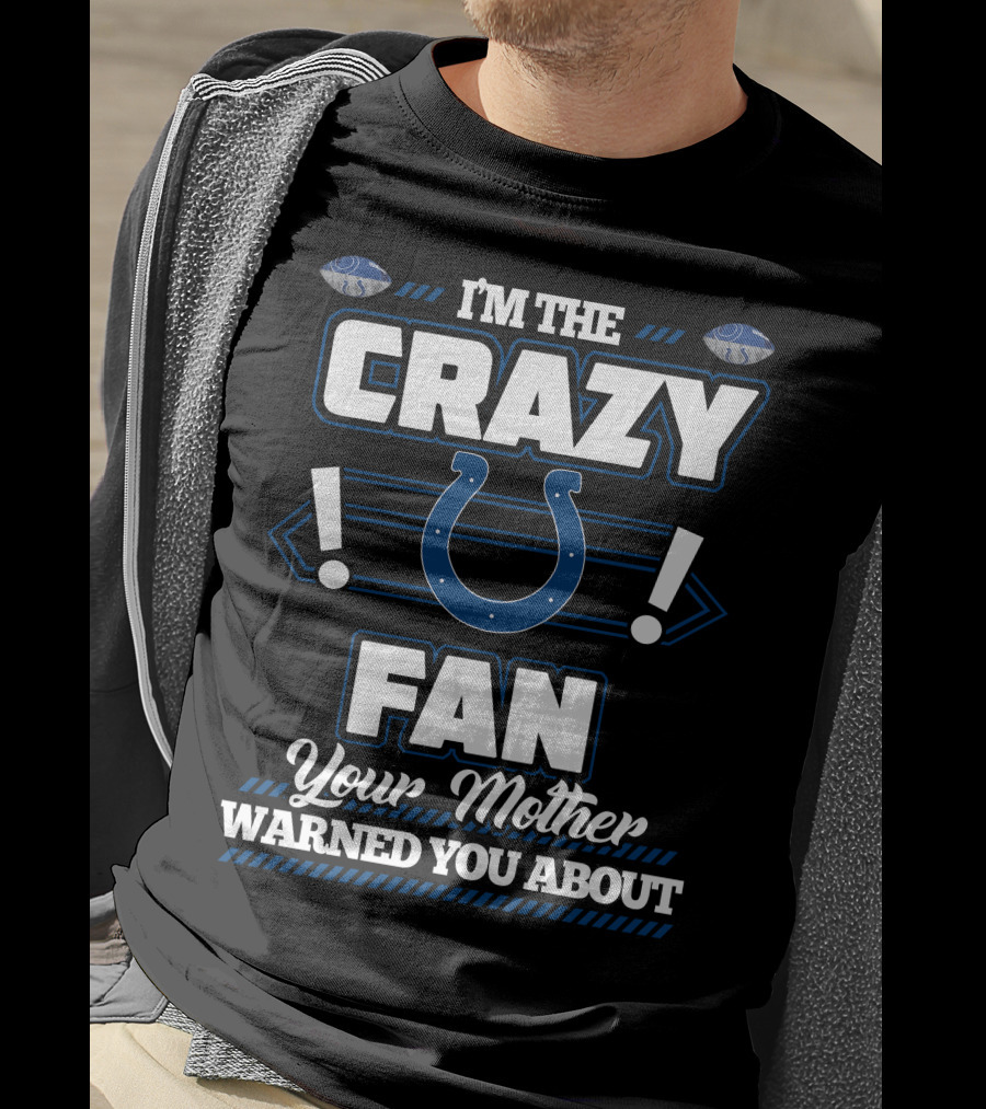 I'm The Crazy Indianapolis Colts Fan Your Mother Warned You About T-Shirt