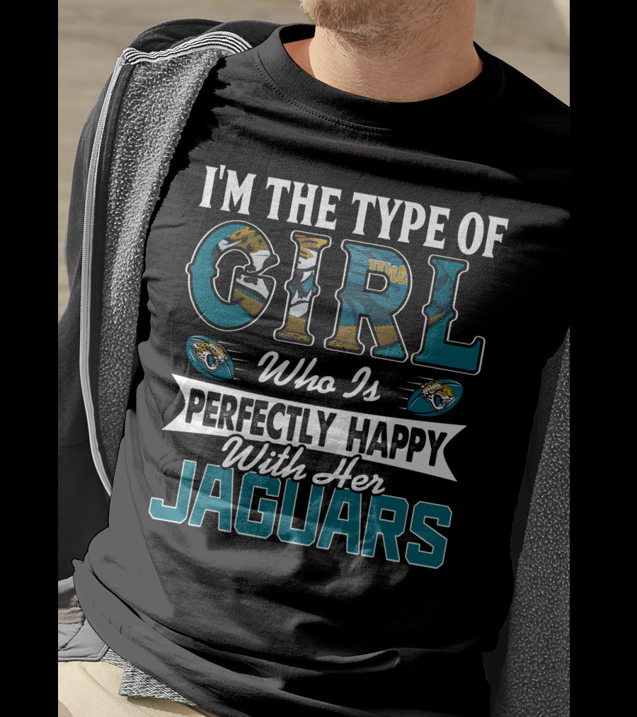 I'm The Type Of Girl Who Is Perfectly Happy With Her Jaguars T-Shirt