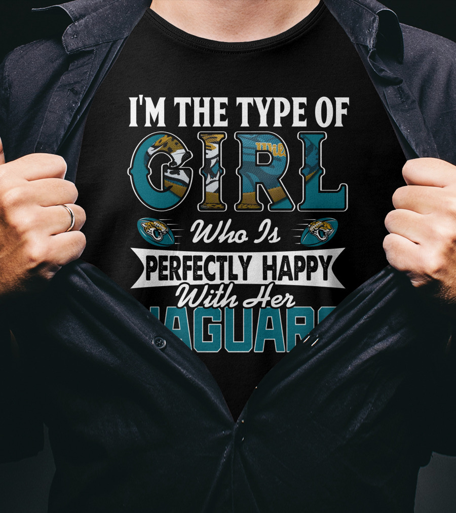 I'm The Type Of Girl Who Is Perfectly Happy With Her Jaguars T-Shirt