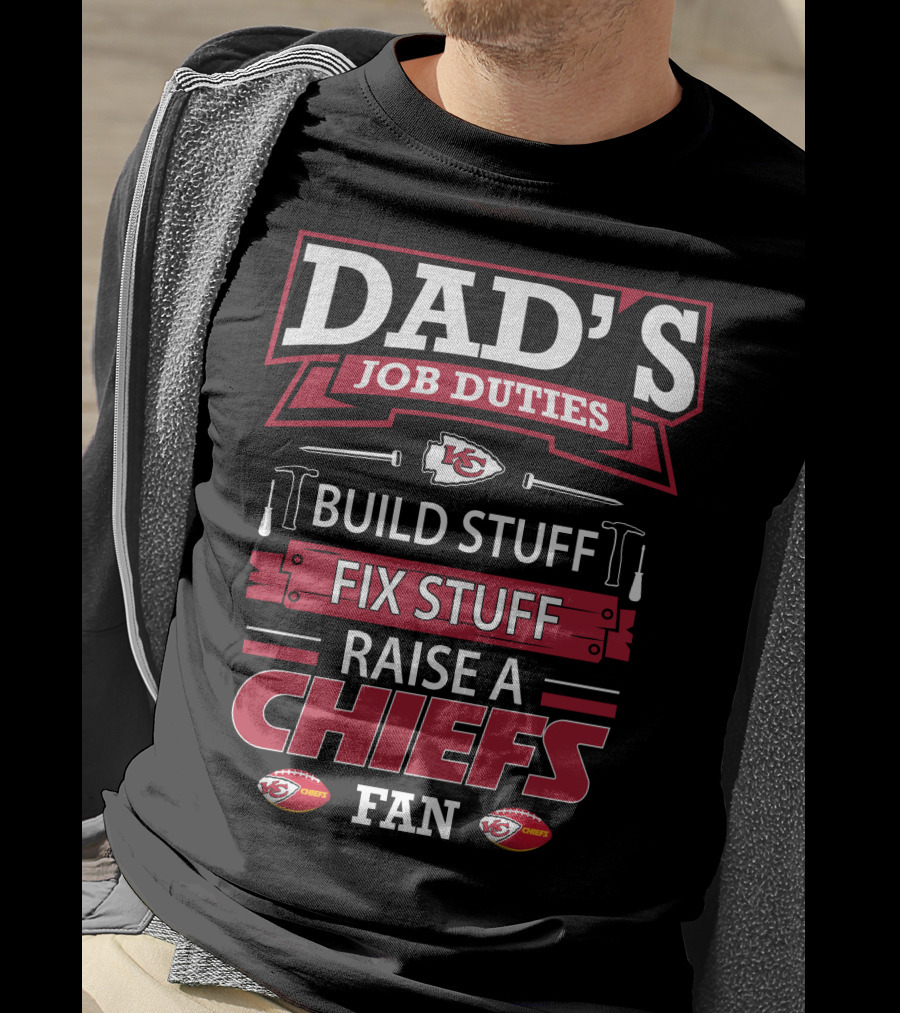 Dad's Job Duties Build Stuff Fix Stuff Raise A Chiefs Fan Kansas City Chiefs T-Shirt