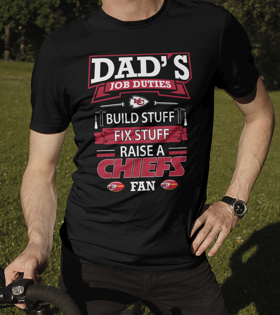 Dad's Job Duties Build Stuff Fix Stuff Raise A Chiefs Fan Kansas City Chiefs T-Shirt