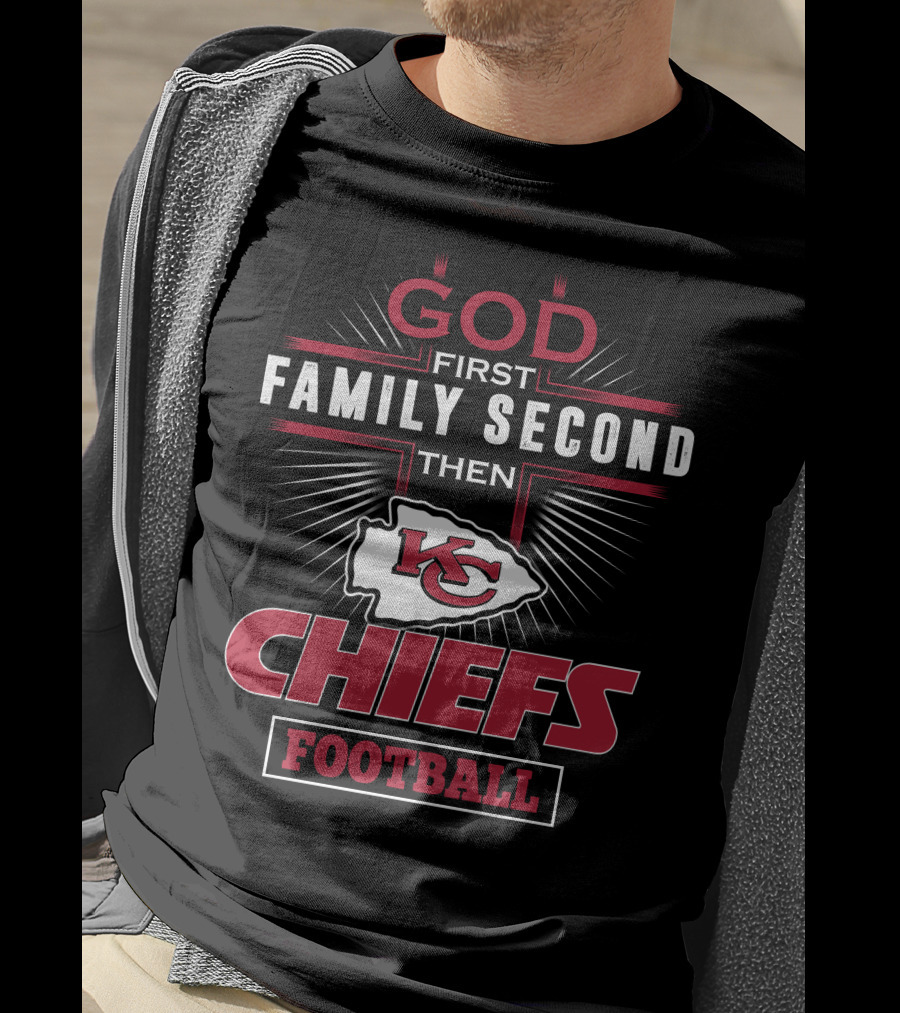 God First Family Second Then Chiefs Football Kansas City Chiefs T-Shirt