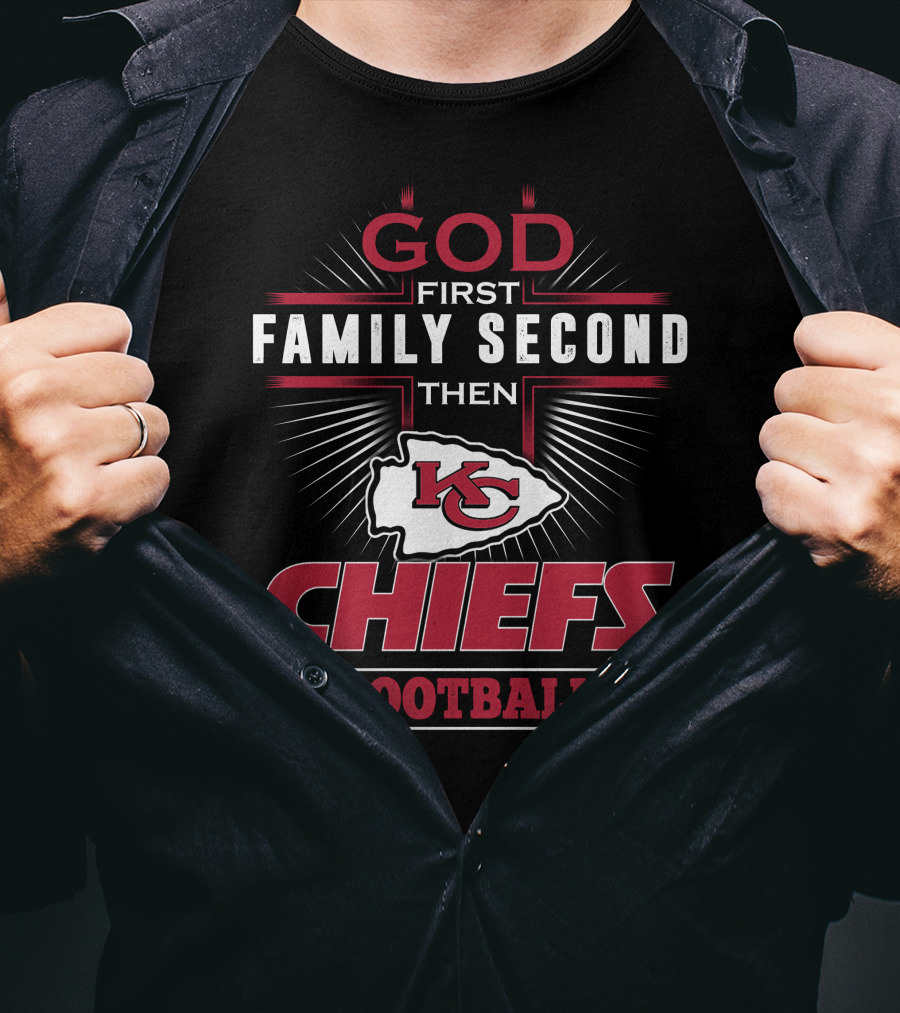 God First Family Second Then Chiefs Football Kansas City Chiefs T-Shirt