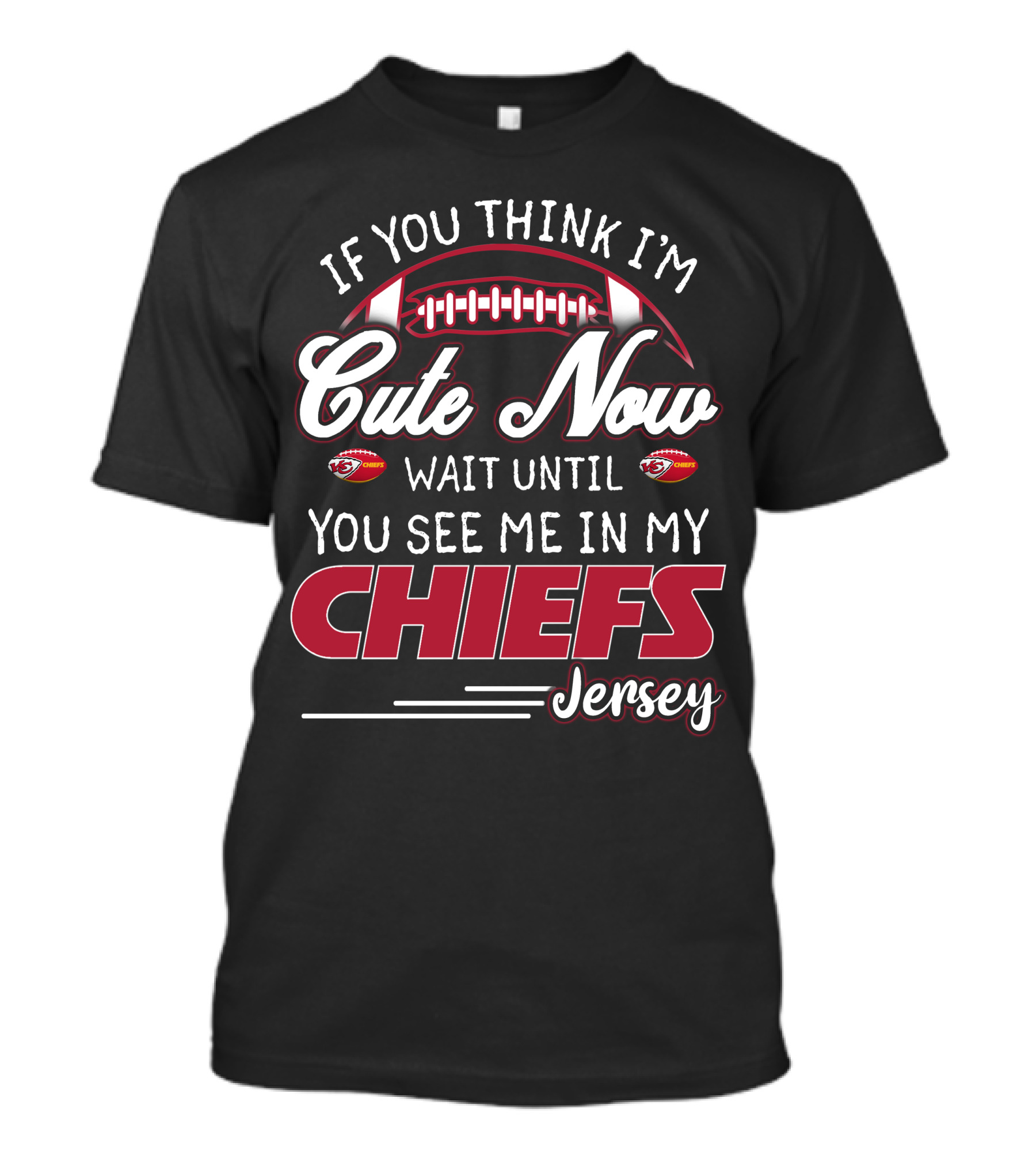 If You Think I'm Cute Now Wait Until You See Me In My Chiefs Jersey T-Shirt