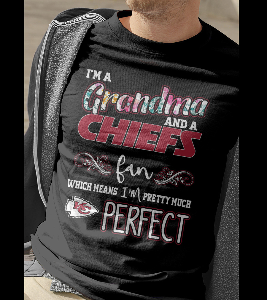 I'm A Grandma And A Chiefs Fan Which Means I'm Pretty Much Perfect T-Shirt