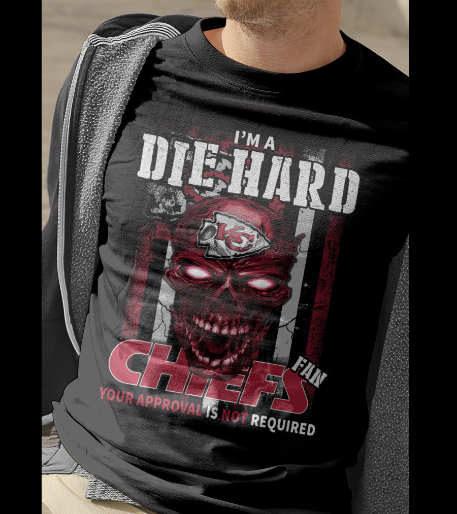 I'm A Die Hard Kansas City Chiefs Fan Your Approval Is Not Required T-Shirt