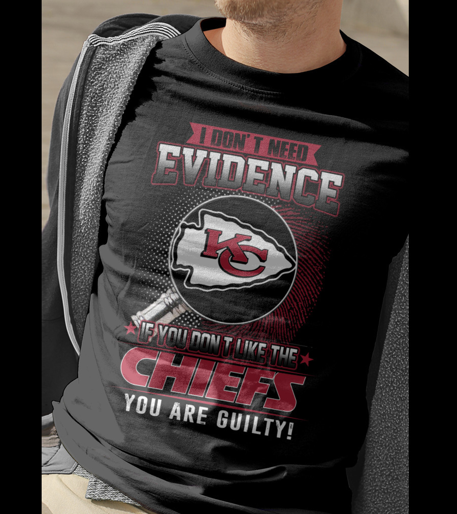 I Don't Need Evidence Kansas City Chiefs You Are Guilty T-Shirt