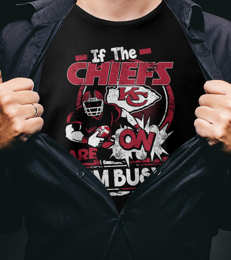 If The Chiefs Are On I'm Busy Kansas City Chiefs T-Shirt
