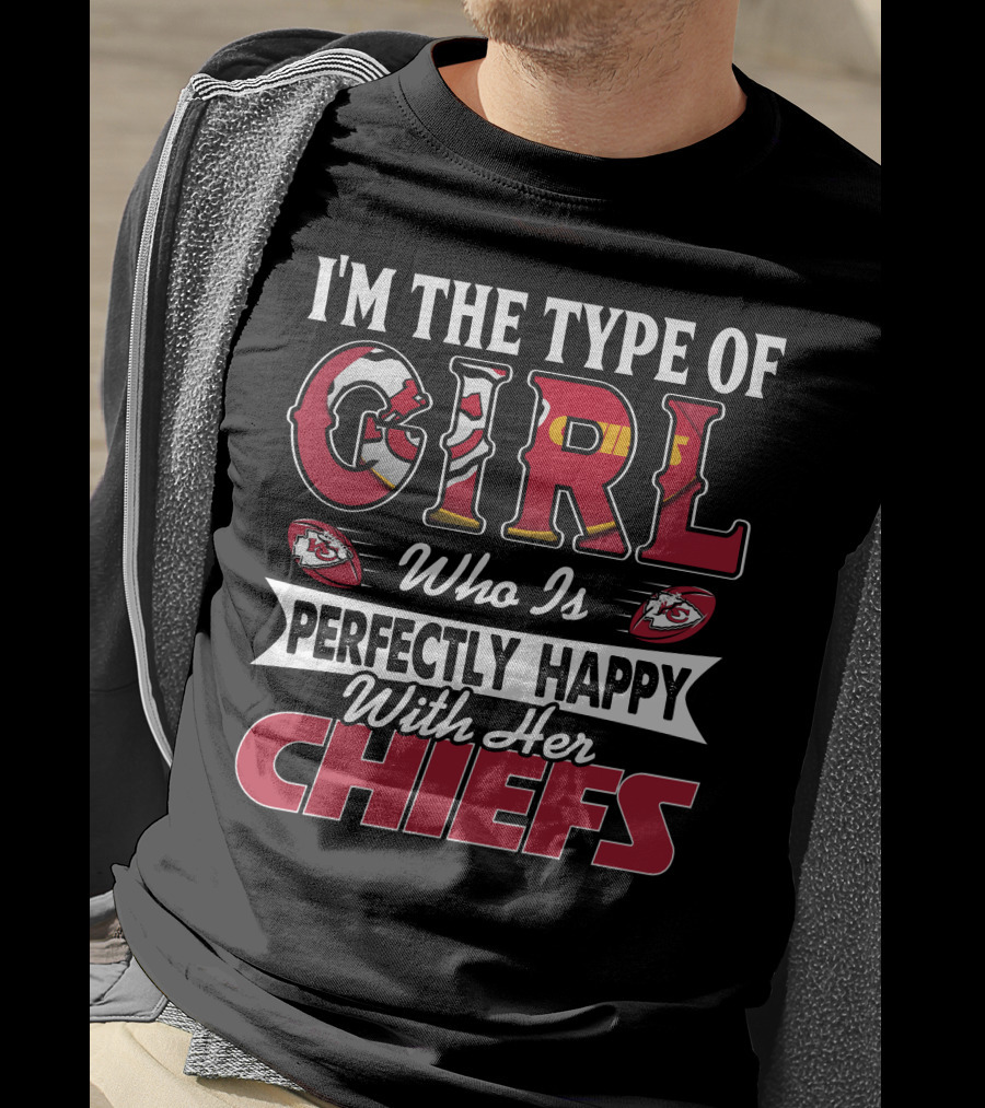 I'm The Type Of Girl Who Is Perfectly Happy With Her Chiefs T-Shirt